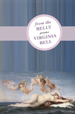 From the Belly by Virginia Bell (Sibling Rivalry Press, 2012).